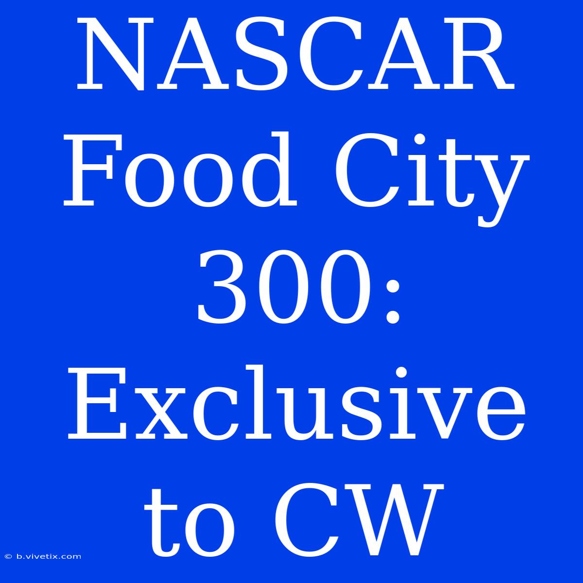 NASCAR Food City 300: Exclusive To CW 