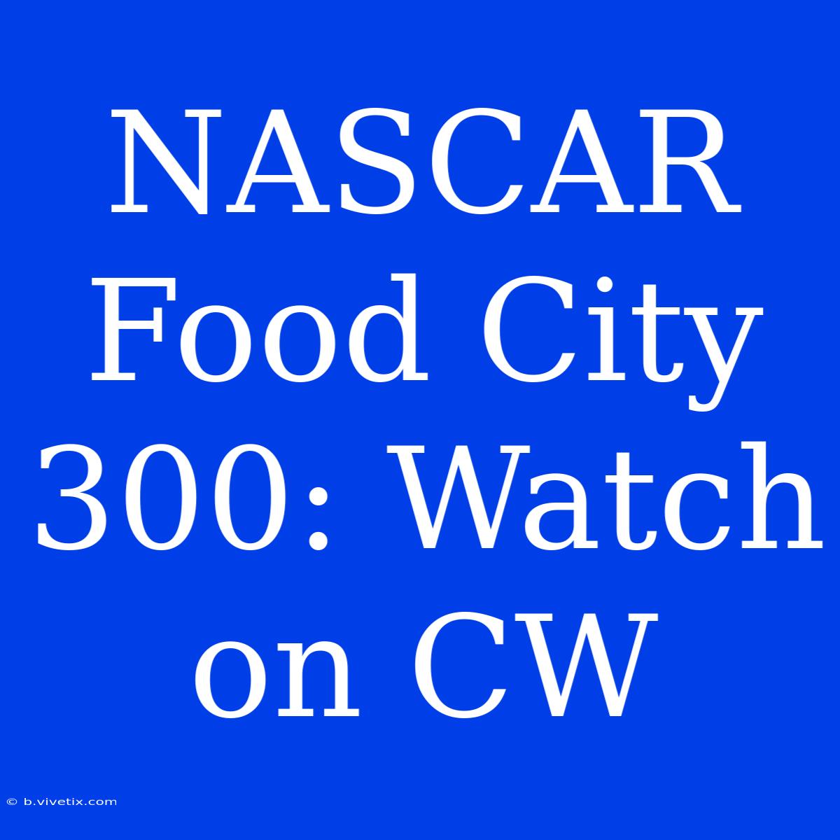 NASCAR Food City 300: Watch On CW