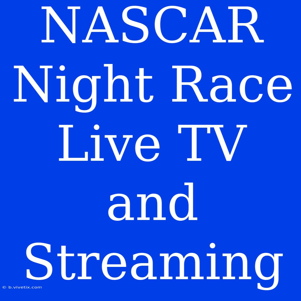 NASCAR Night Race Live TV And Streaming