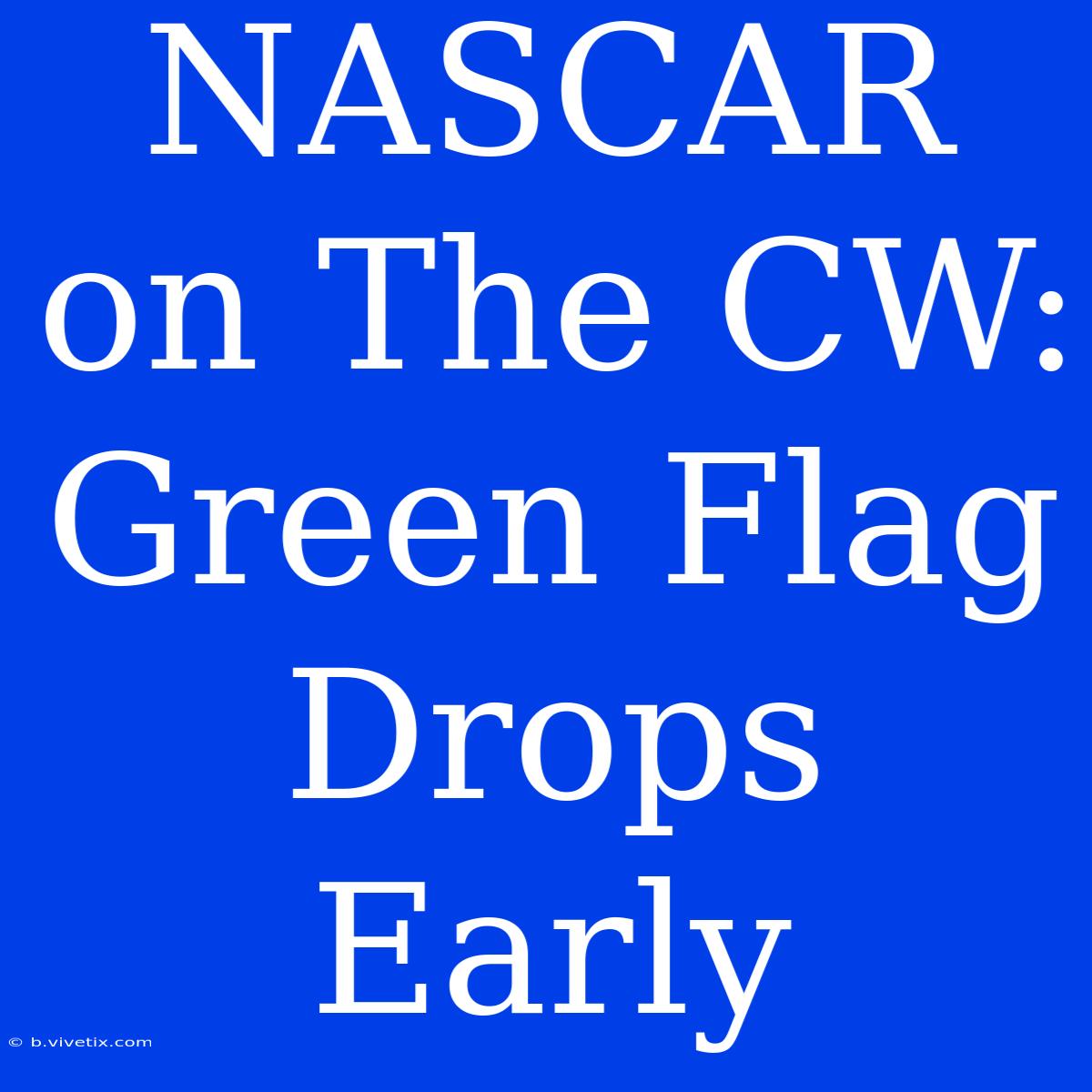 NASCAR On The CW: Green Flag Drops Early 