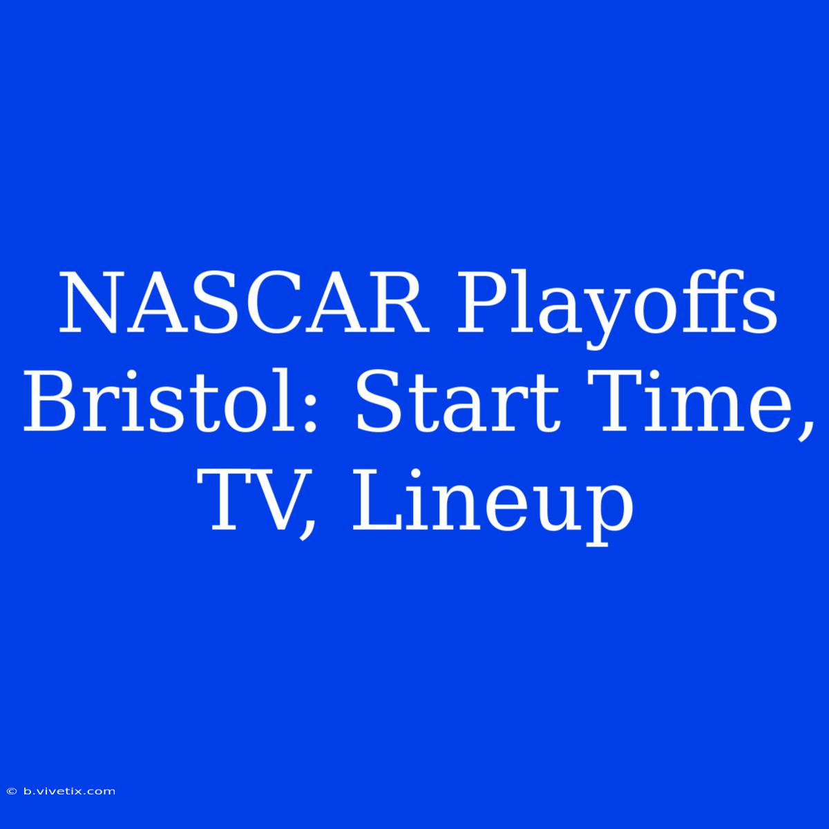 NASCAR Playoffs Bristol: Start Time, TV, Lineup