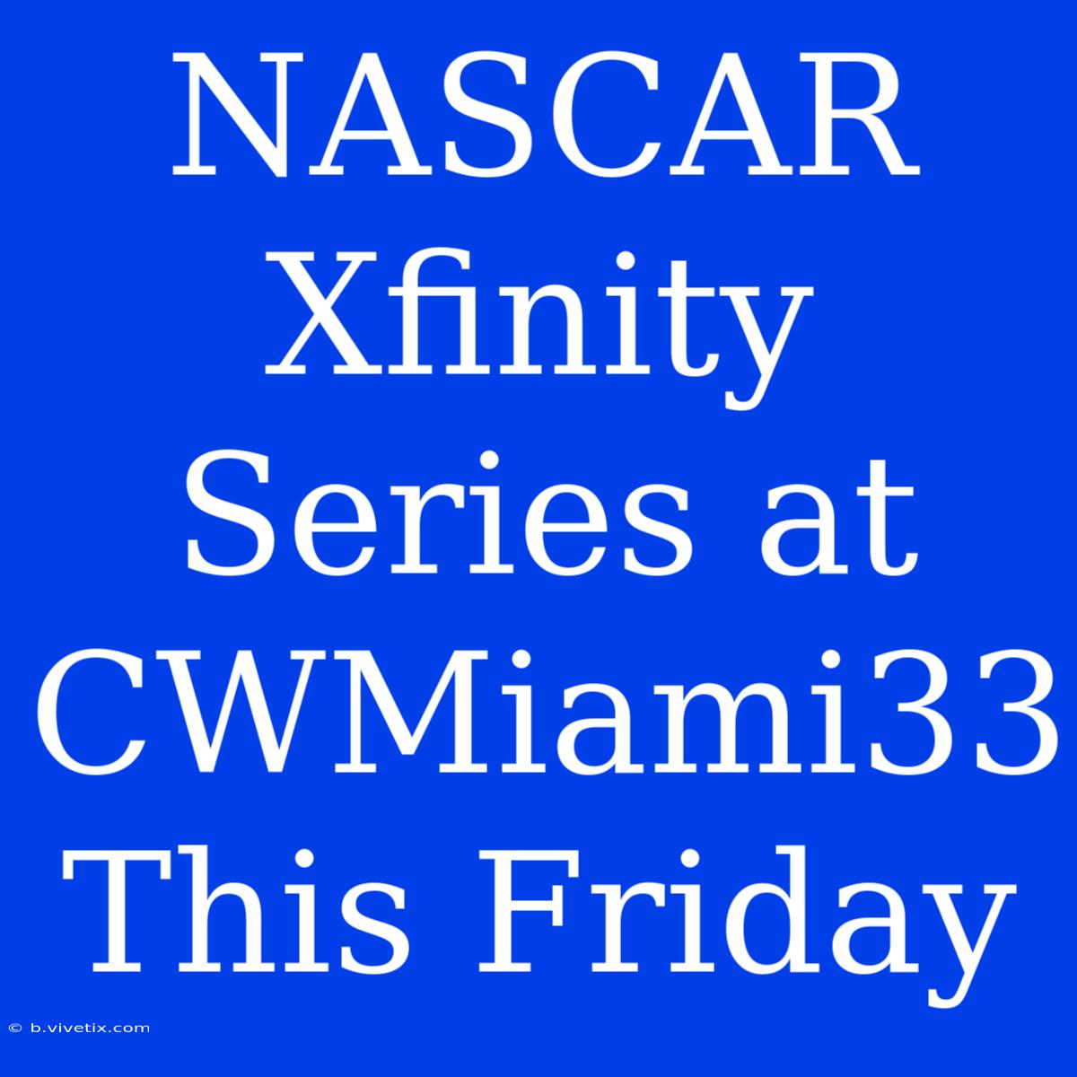 NASCAR Xfinity Series At CWMiami33 This Friday