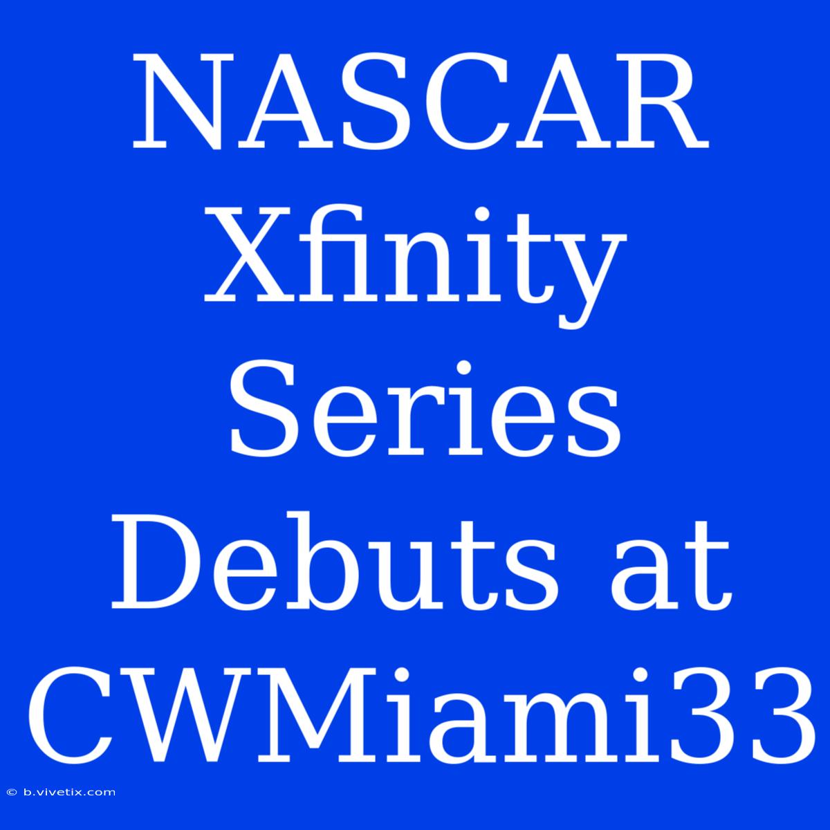 NASCAR Xfinity Series Debuts At CWMiami33