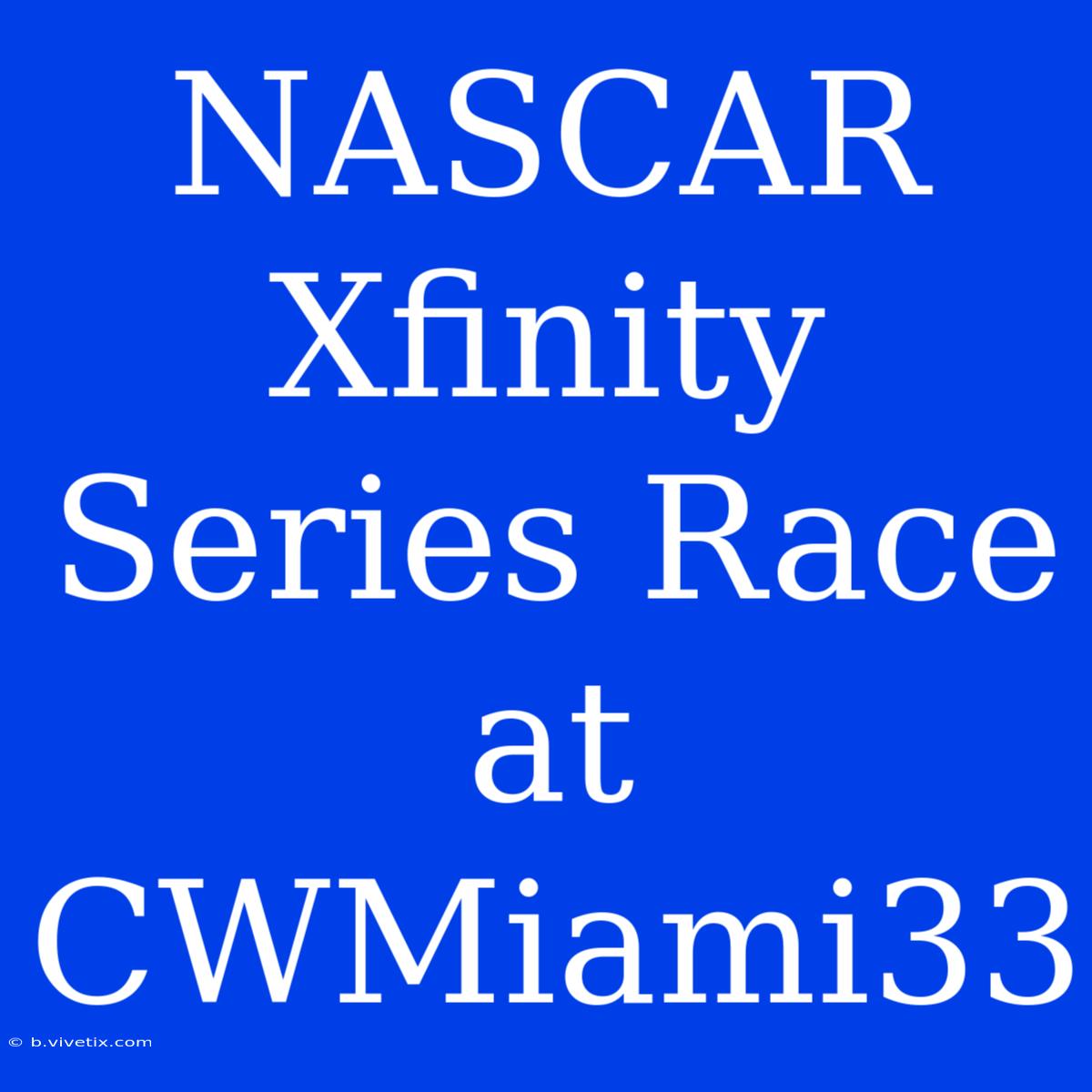 NASCAR Xfinity Series Race At CWMiami33 