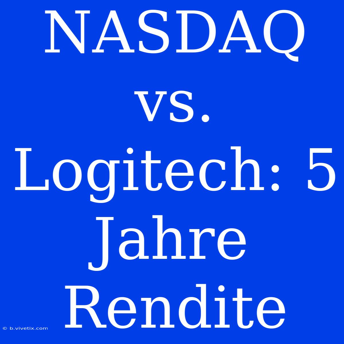 NASDAQ Vs. Logitech: 5 Jahre Rendite