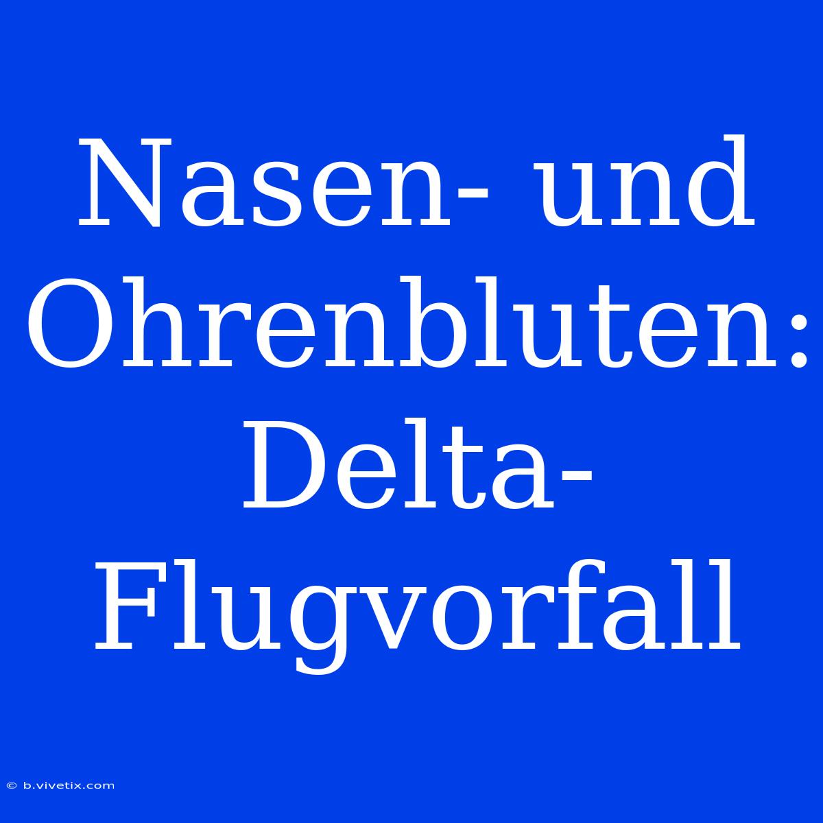 Nasen- Und Ohrenbluten: Delta-Flugvorfall