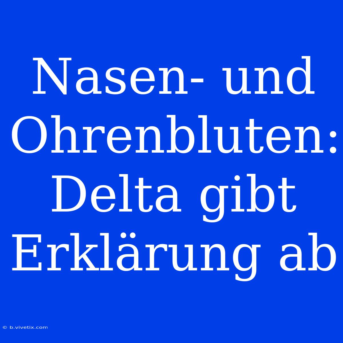 Nasen- Und Ohrenbluten: Delta Gibt Erklärung Ab