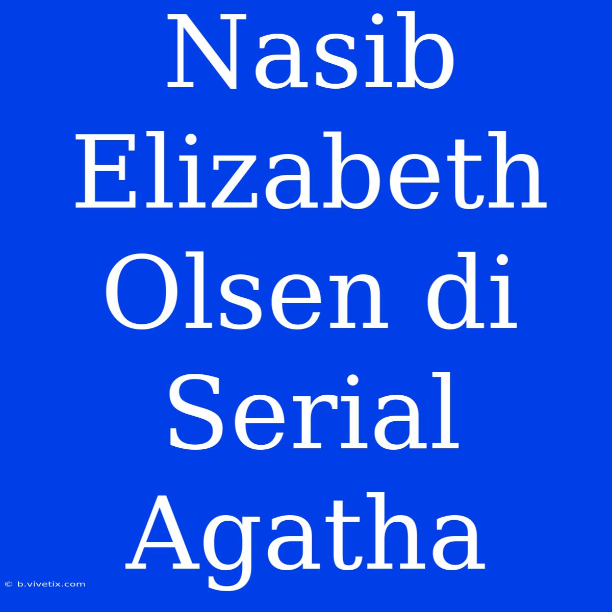 Nasib Elizabeth Olsen Di Serial Agatha