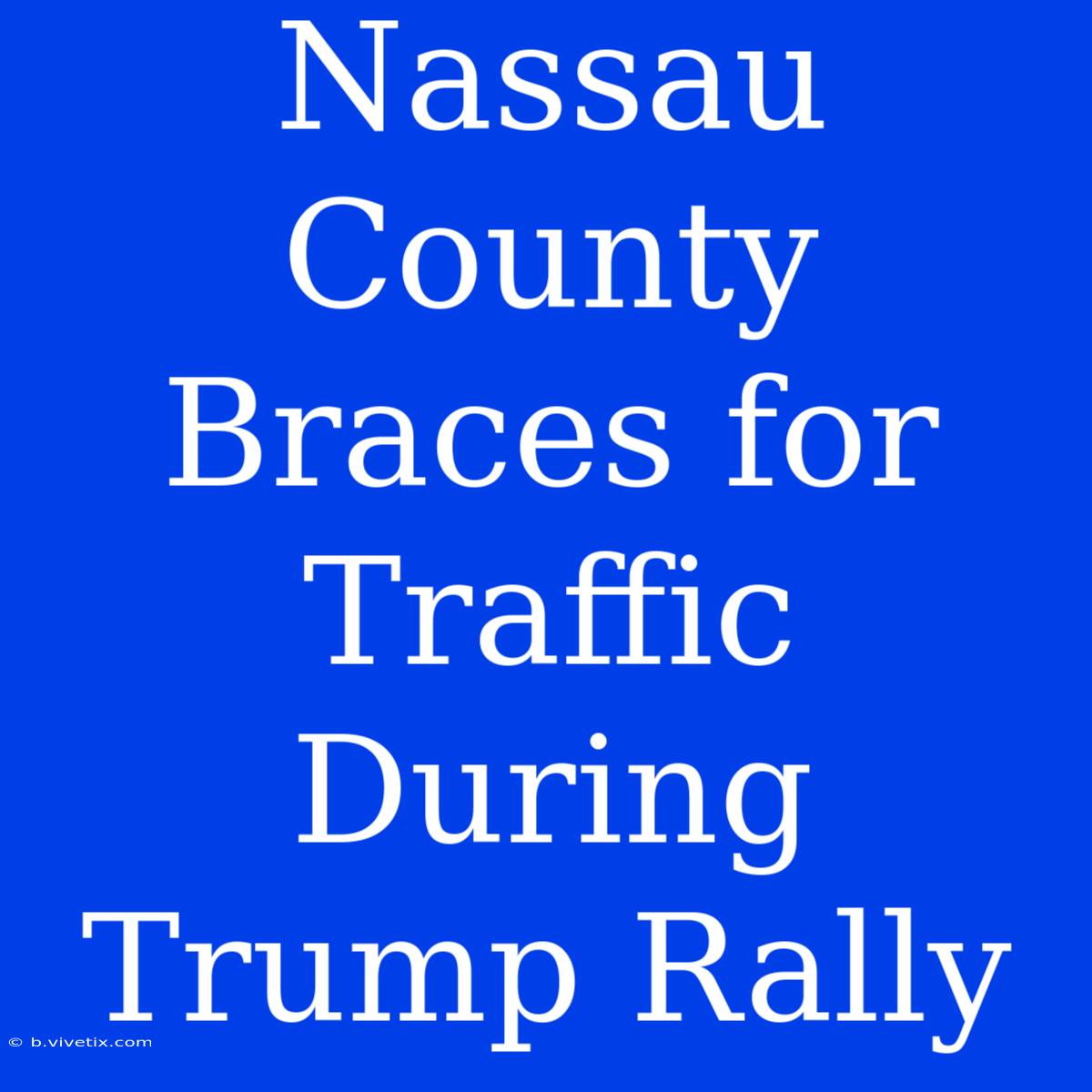 Nassau County Braces For Traffic During Trump Rally