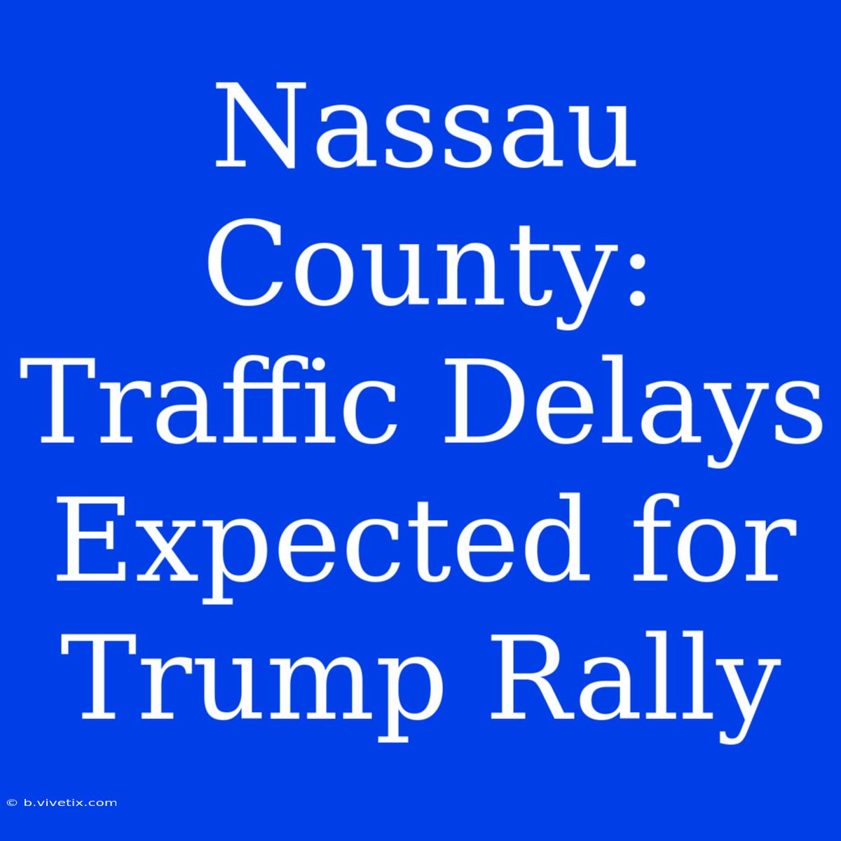 Nassau County: Traffic Delays Expected For Trump Rally