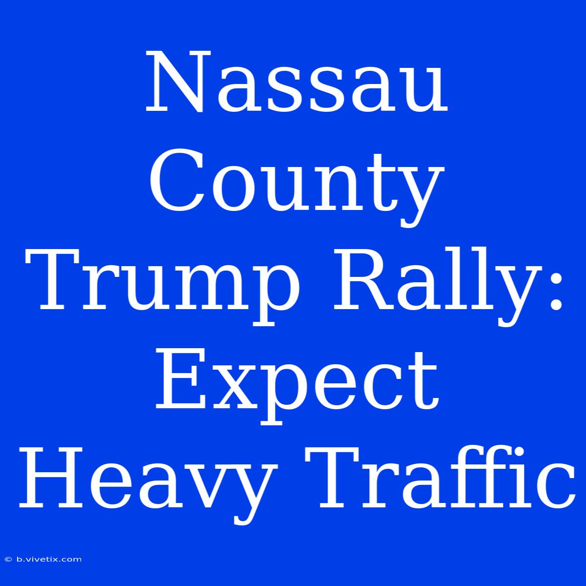 Nassau County Trump Rally: Expect Heavy Traffic