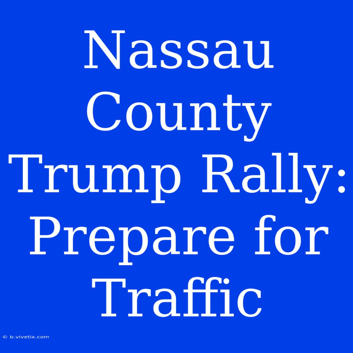 Nassau County Trump Rally: Prepare For Traffic