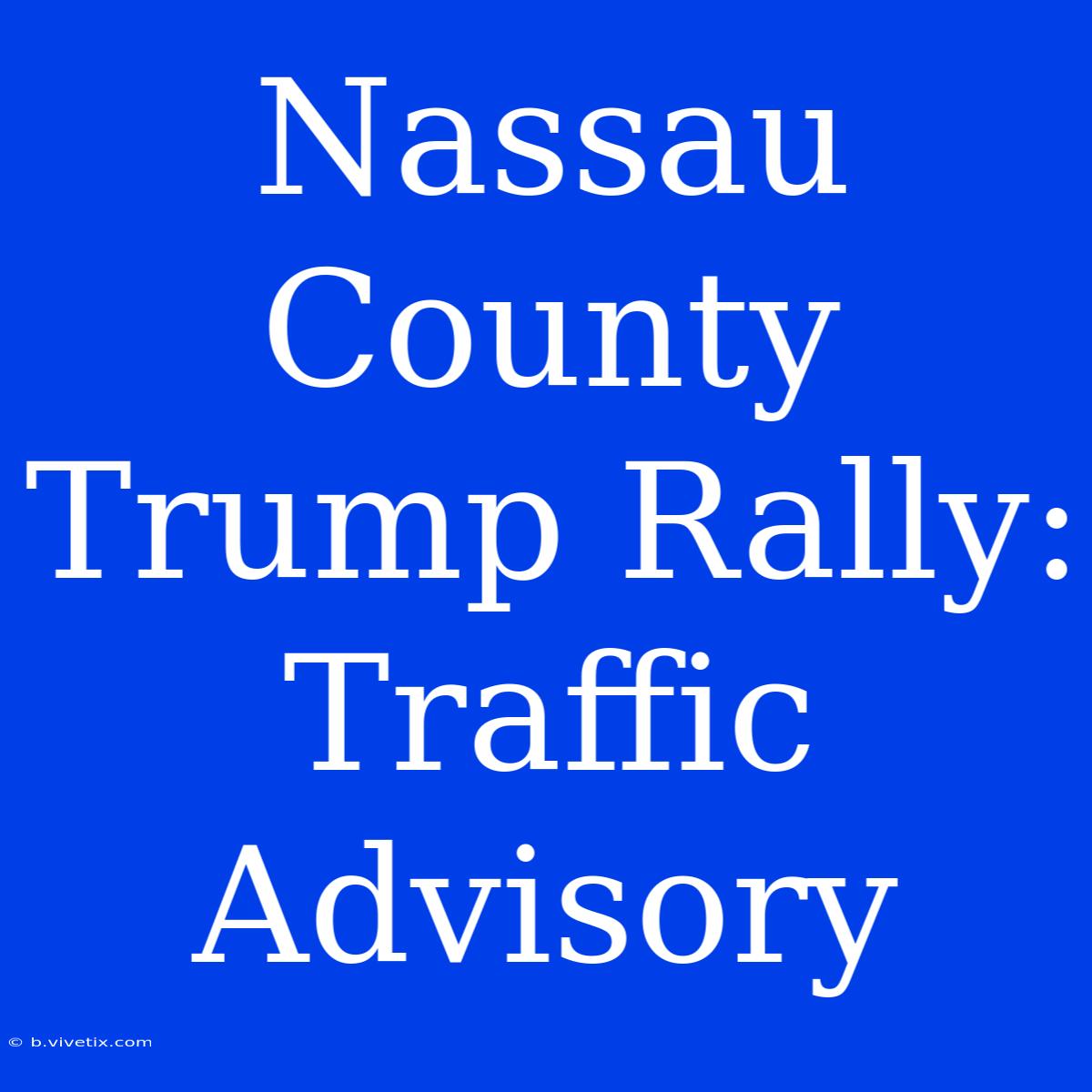 Nassau County Trump Rally: Traffic Advisory