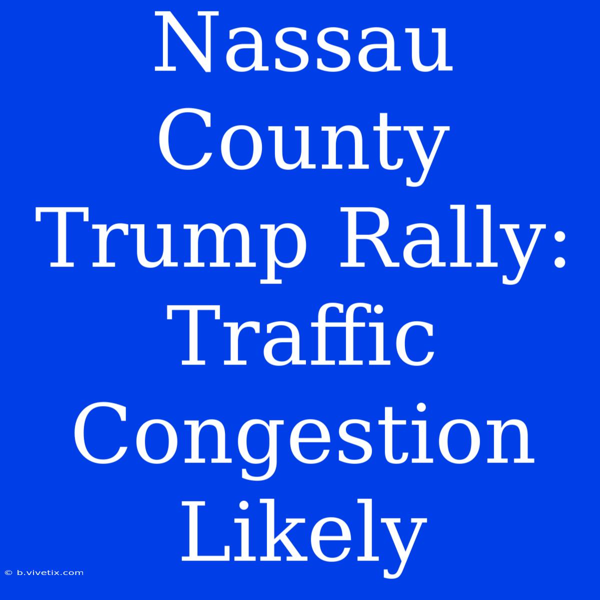 Nassau County Trump Rally: Traffic Congestion Likely 