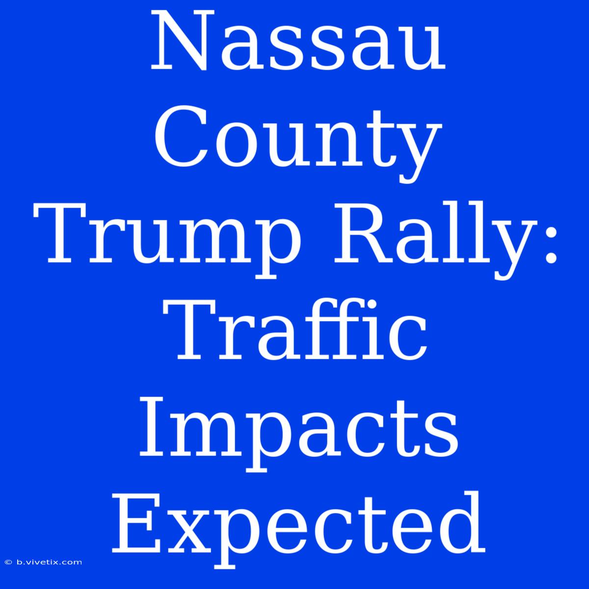 Nassau County Trump Rally: Traffic Impacts Expected