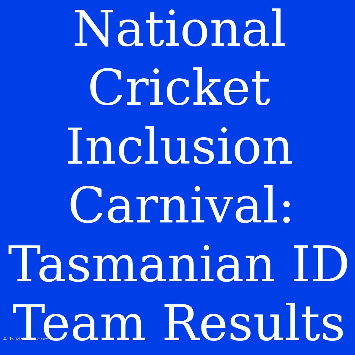 National Cricket Inclusion Carnival: Tasmanian ID Team Results