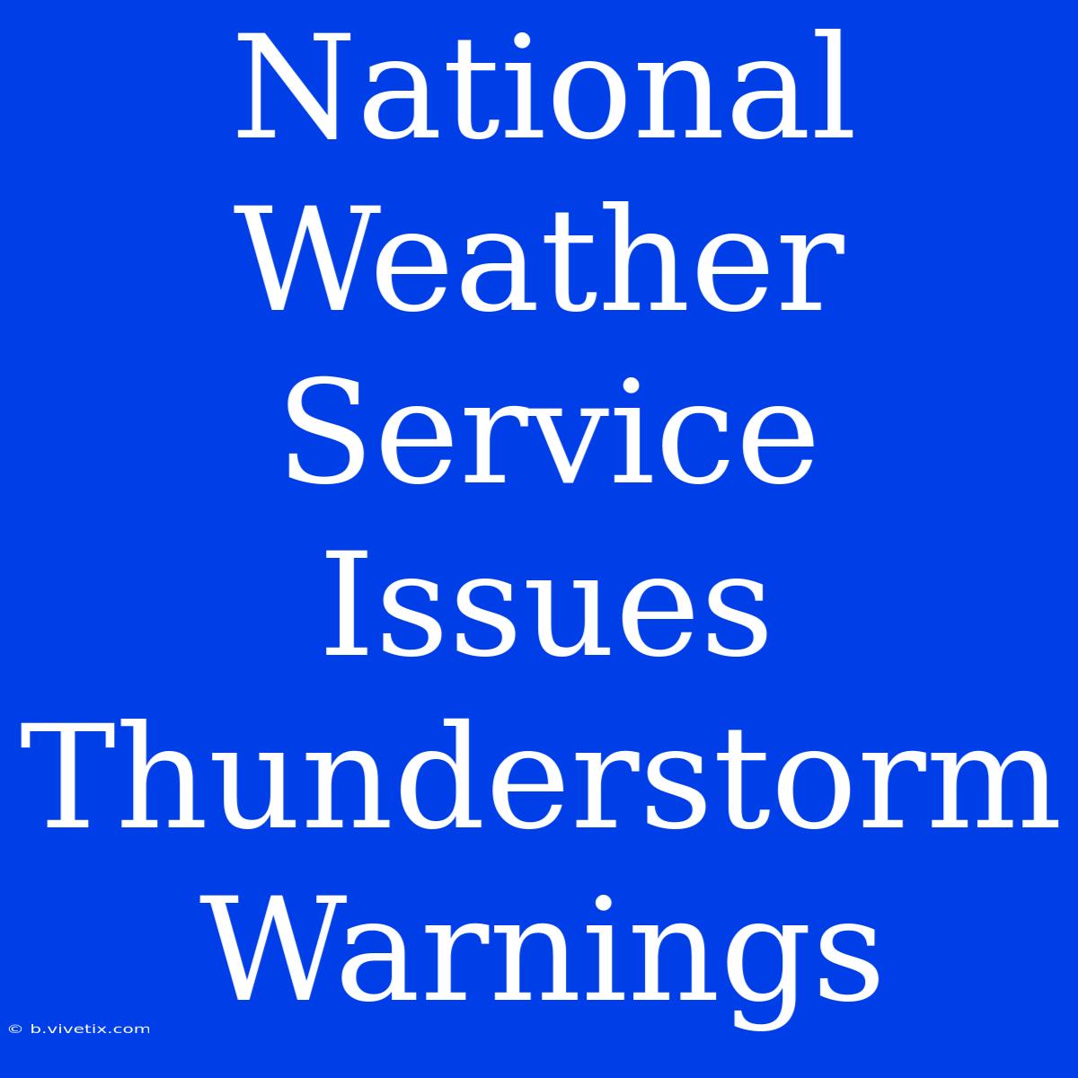 National Weather Service Issues Thunderstorm Warnings 