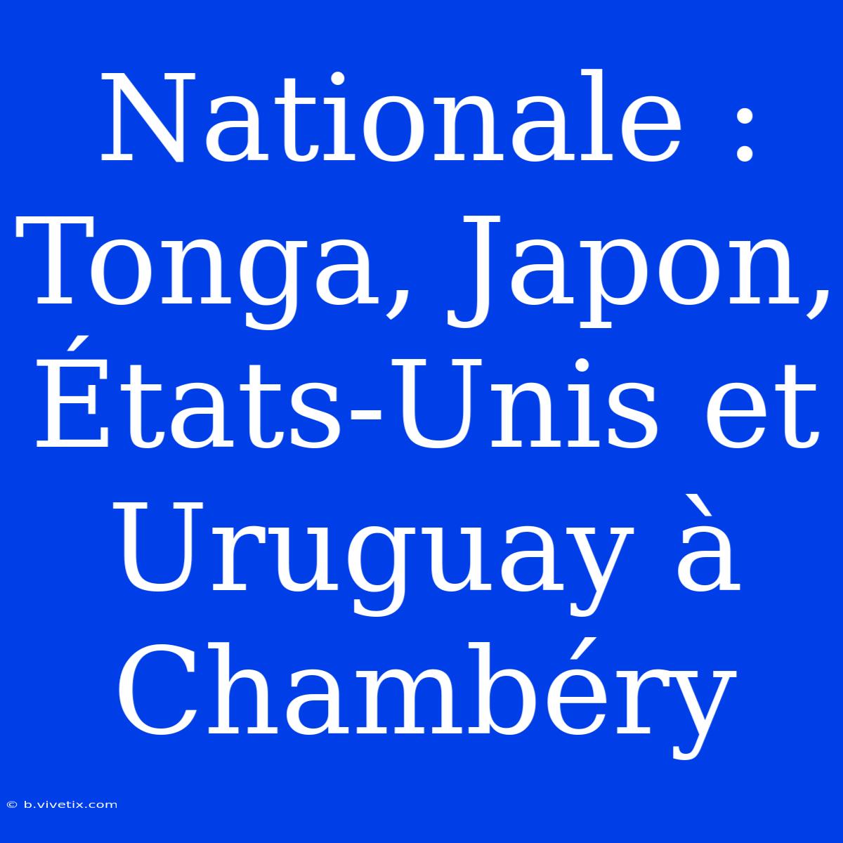 Nationale : Tonga, Japon, États-Unis Et Uruguay À Chambéry