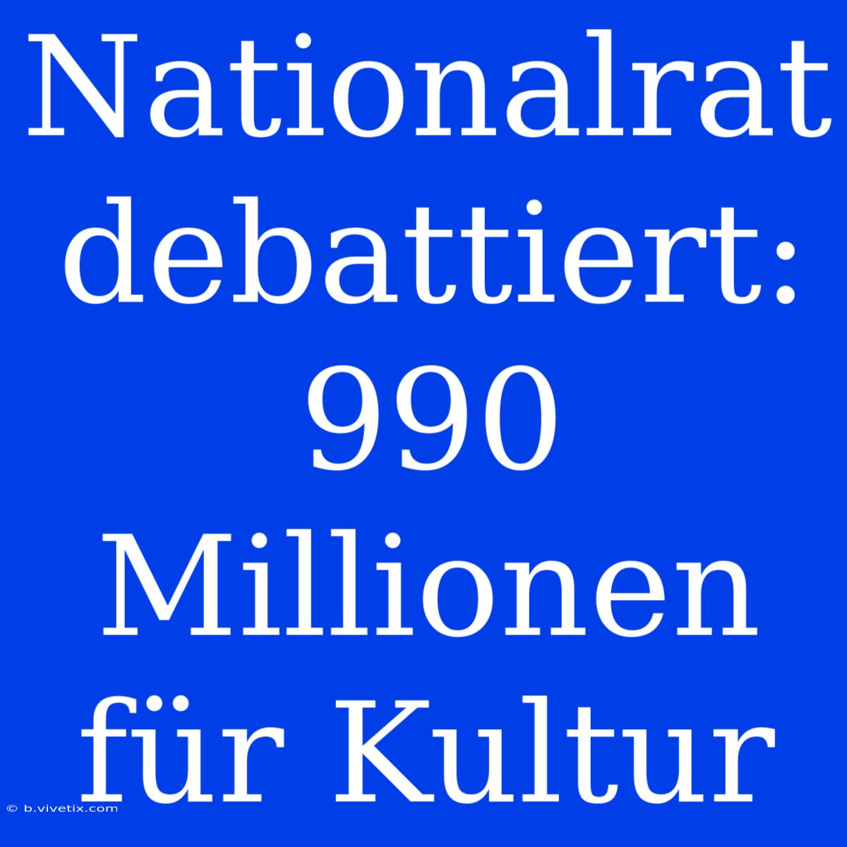 Nationalrat Debattiert: 990 Millionen Für Kultur