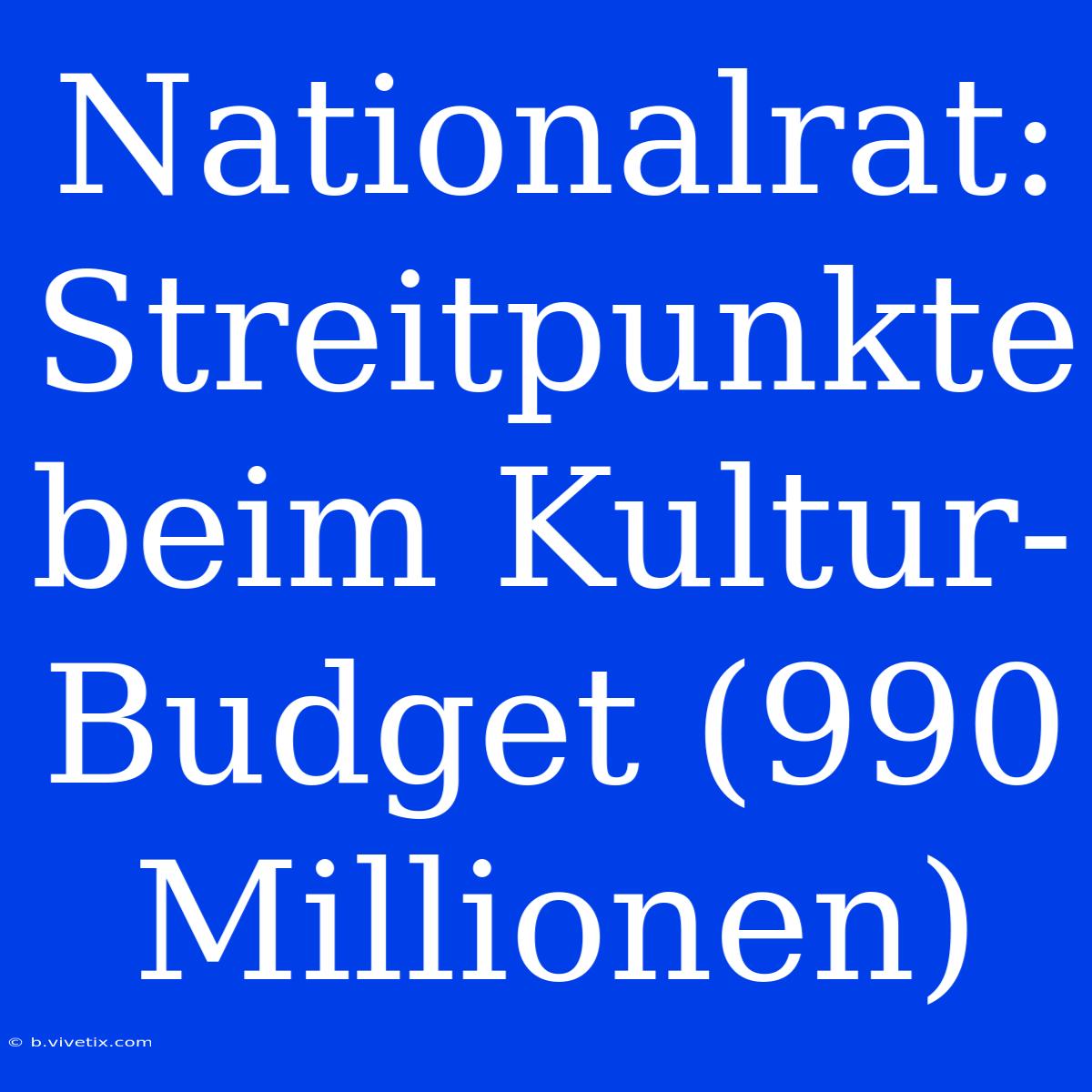 Nationalrat: Streitpunkte Beim Kultur-Budget (990 Millionen)