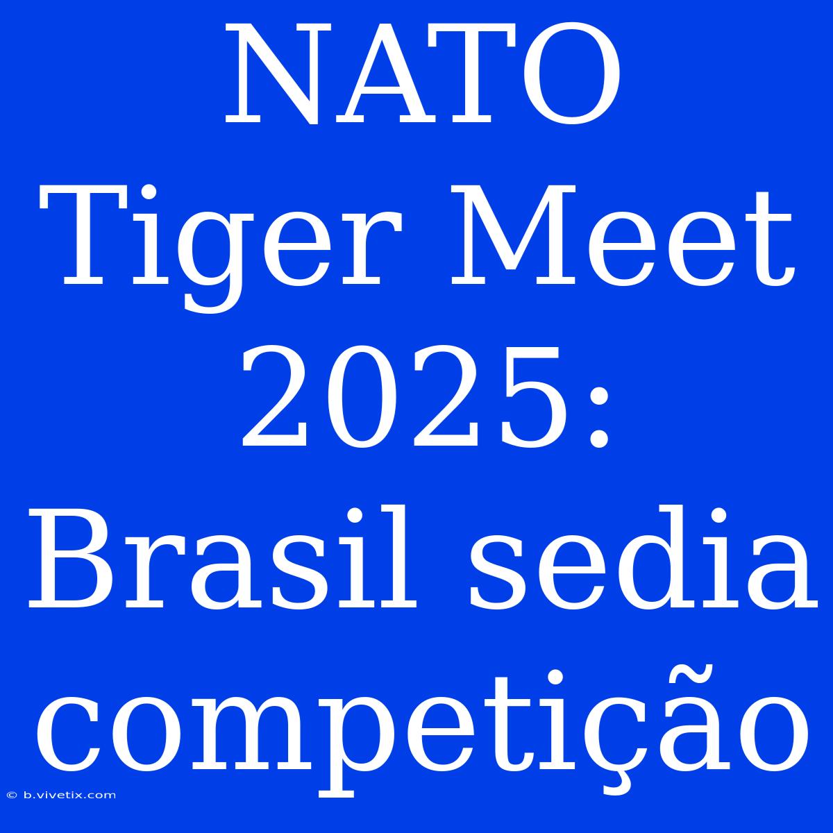 NATO Tiger Meet 2025: Brasil Sedia Competição