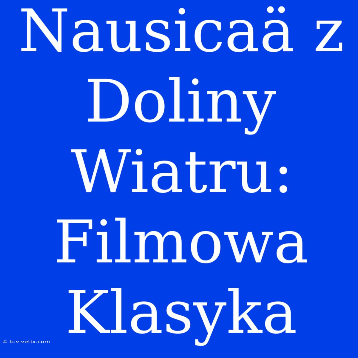 Nausicaä Z Doliny Wiatru: Filmowa Klasyka