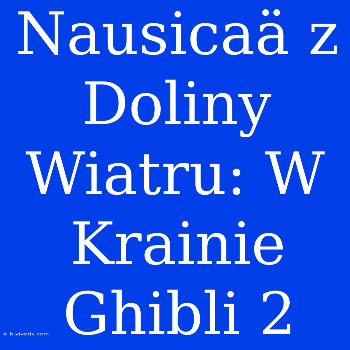 Nausicaä Z Doliny Wiatru: W Krainie Ghibli 2