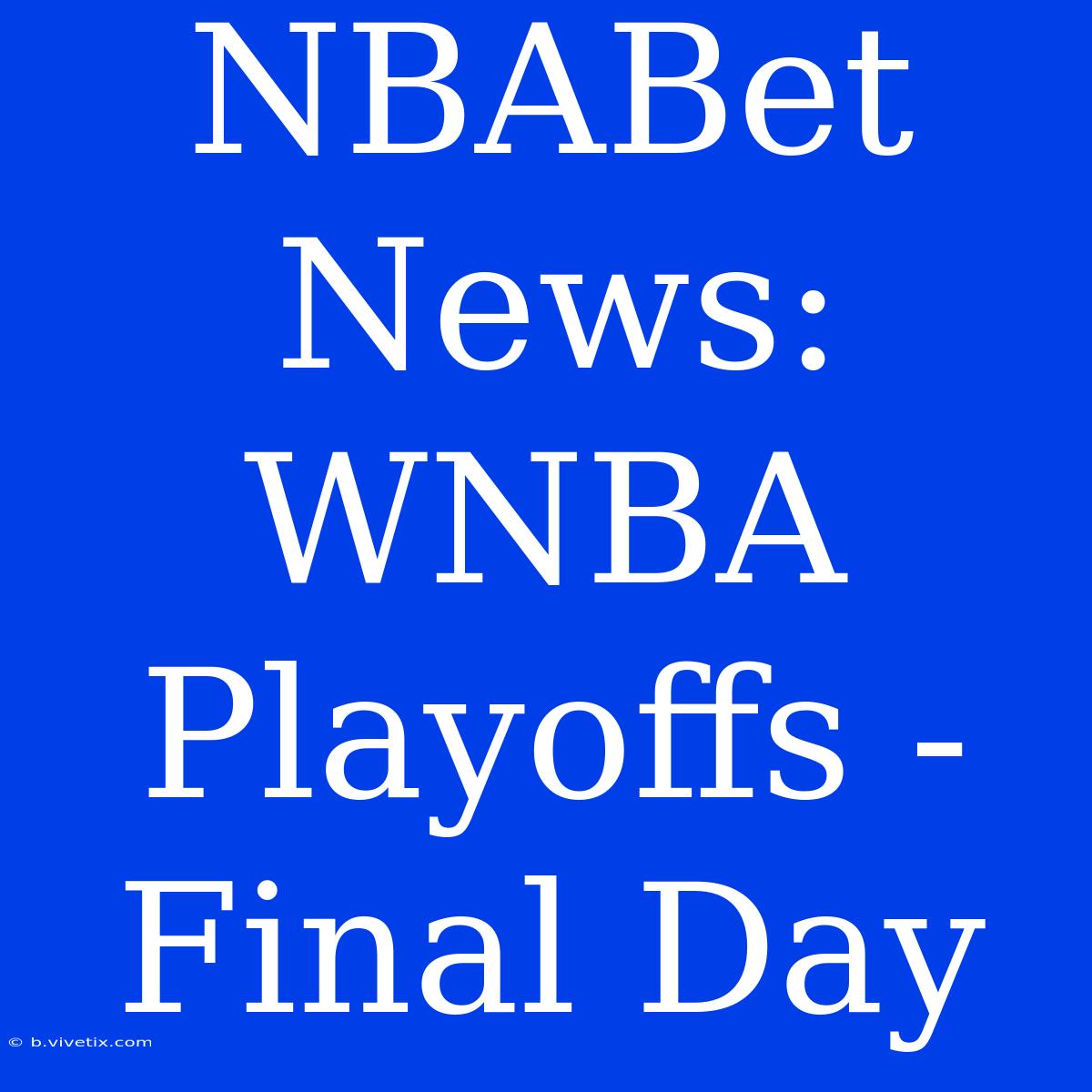 NBABet News: WNBA Playoffs - Final Day