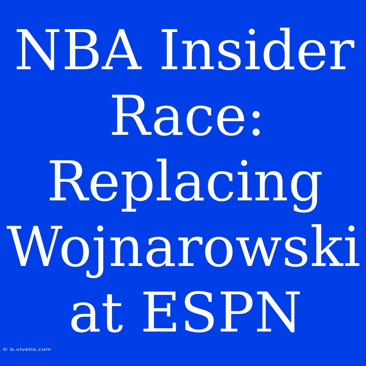 NBA Insider Race: Replacing Wojnarowski At ESPN