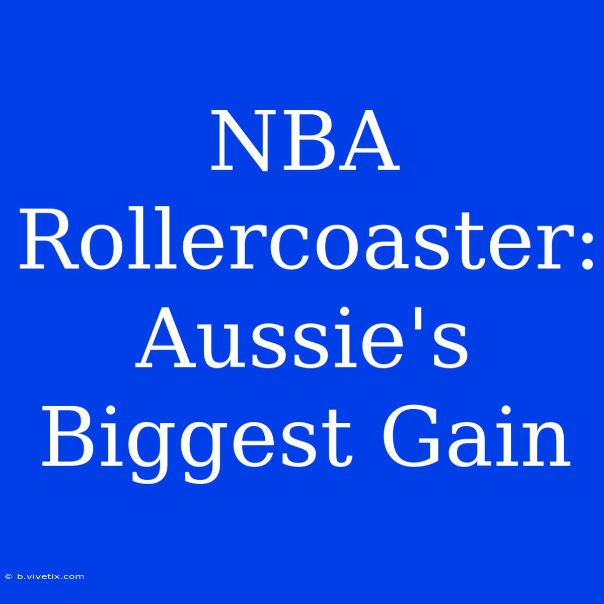 NBA Rollercoaster: Aussie's Biggest Gain  