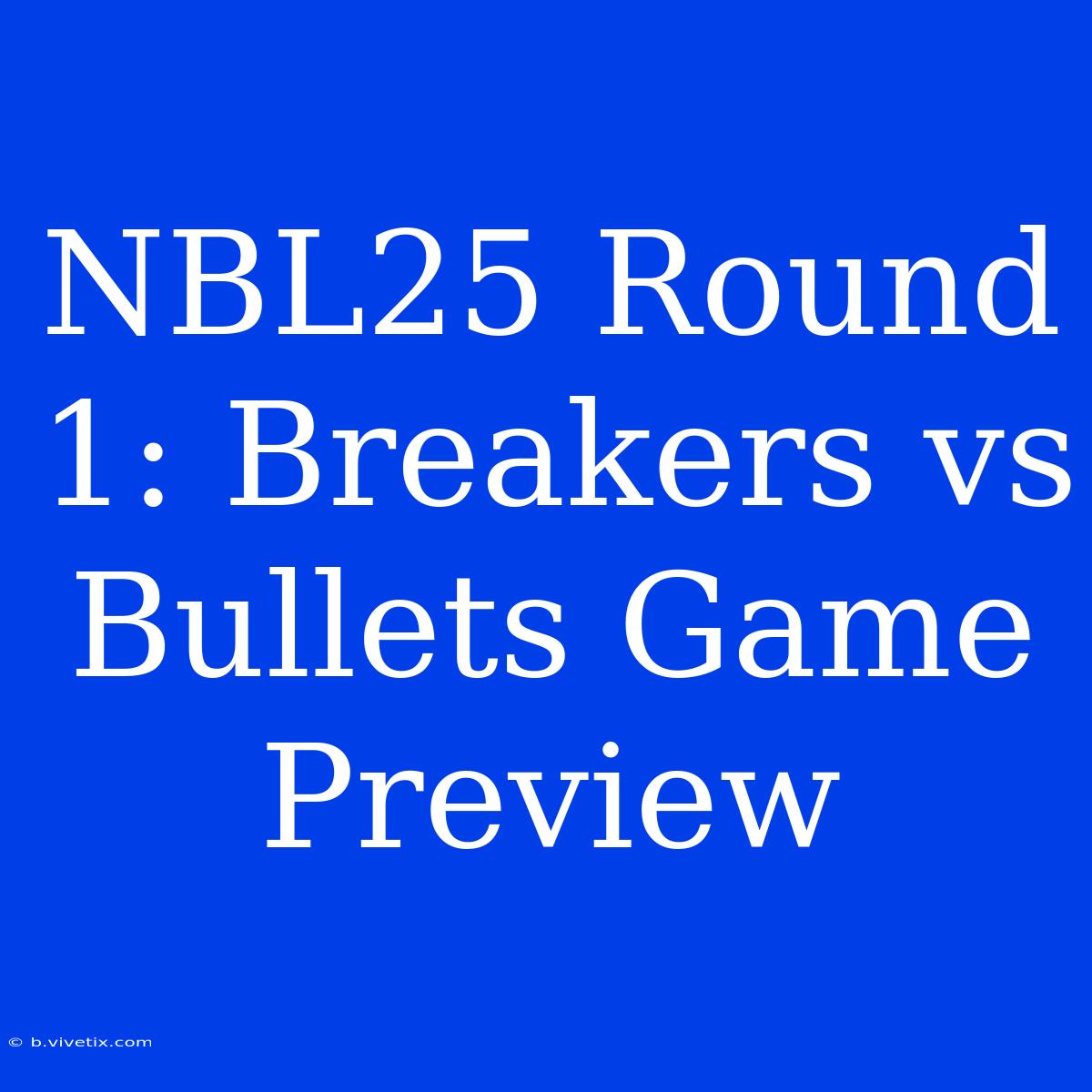 NBL25 Round 1: Breakers Vs Bullets Game Preview