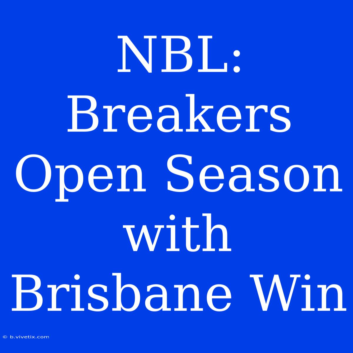 NBL: Breakers Open Season With Brisbane Win