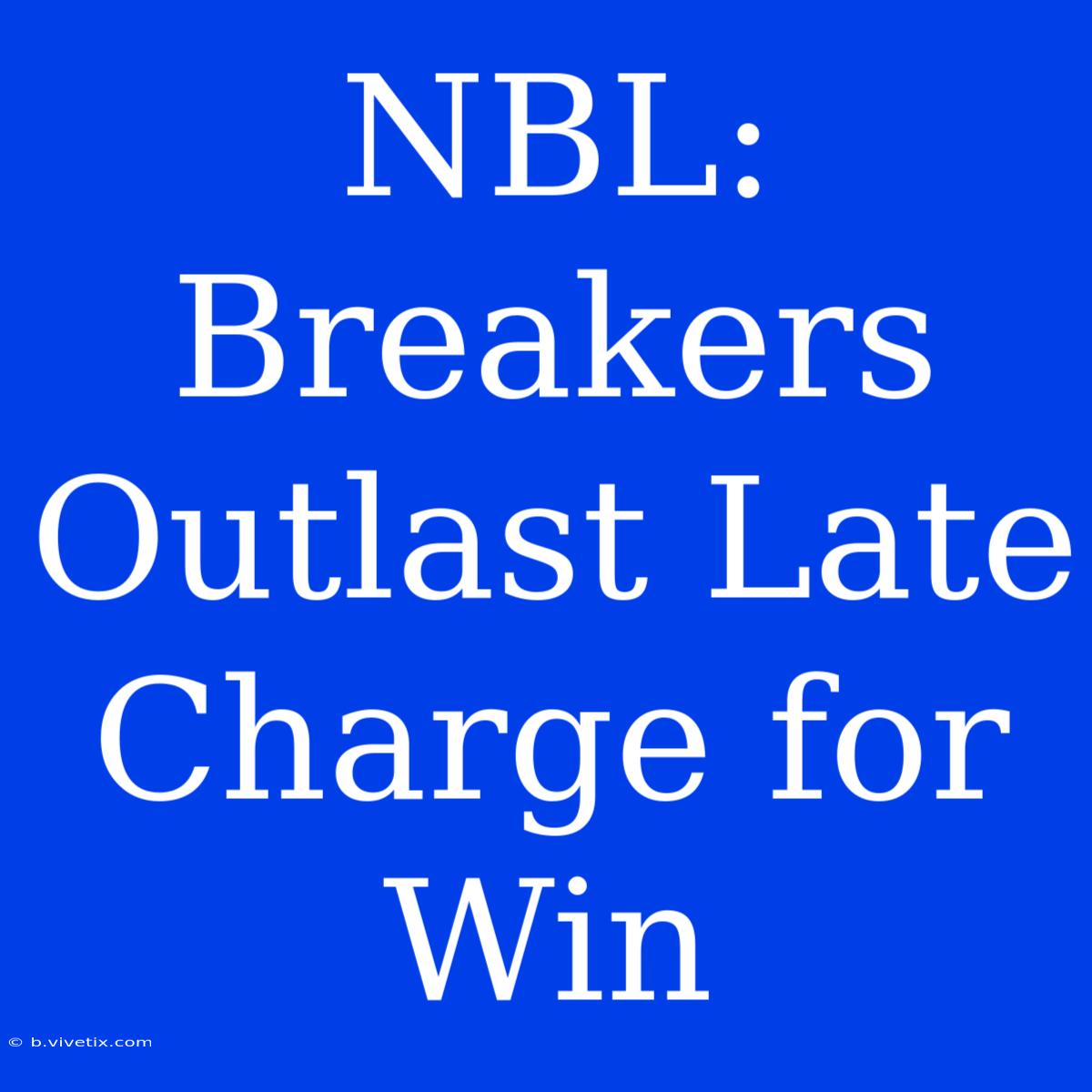 NBL: Breakers Outlast Late Charge For Win