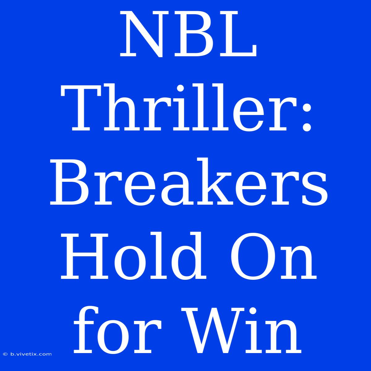 NBL Thriller: Breakers Hold On For Win