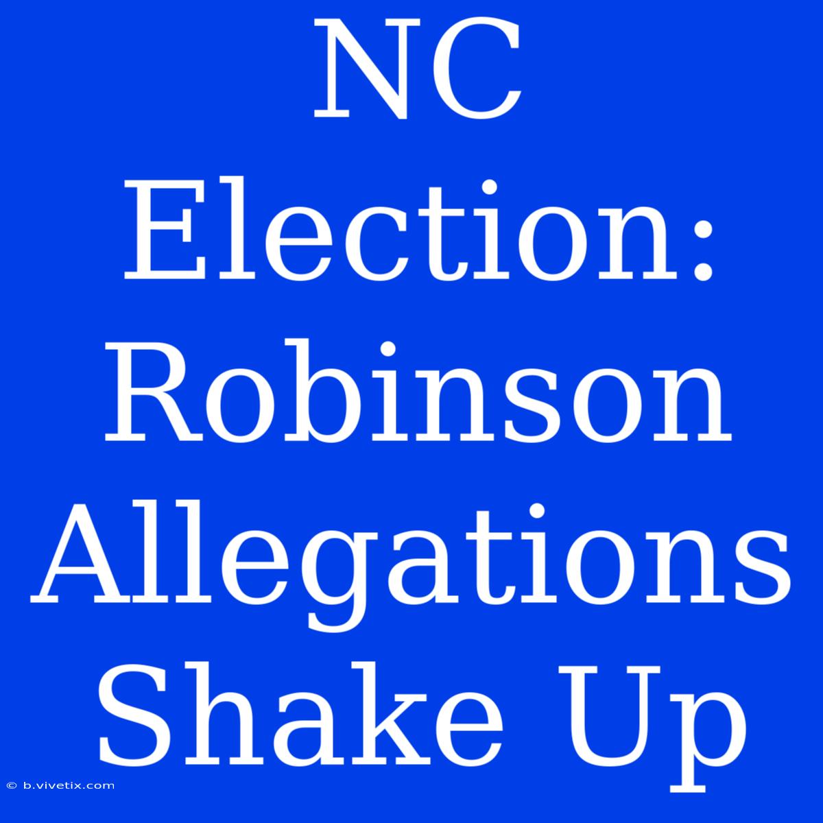 NC Election: Robinson Allegations Shake Up 