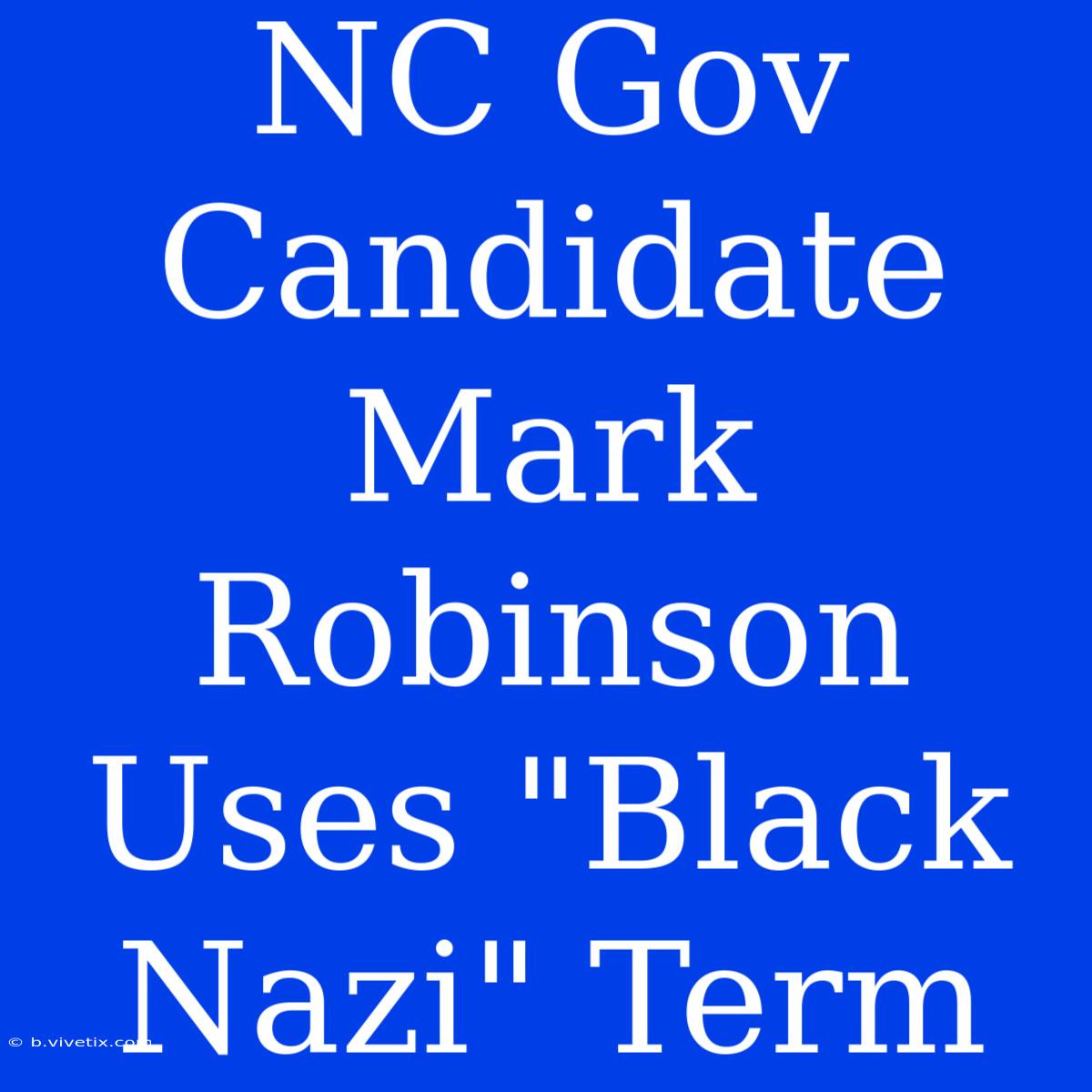 NC Gov Candidate Mark Robinson Uses 