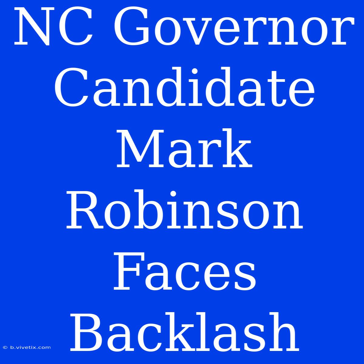 NC Governor Candidate Mark Robinson Faces Backlash 