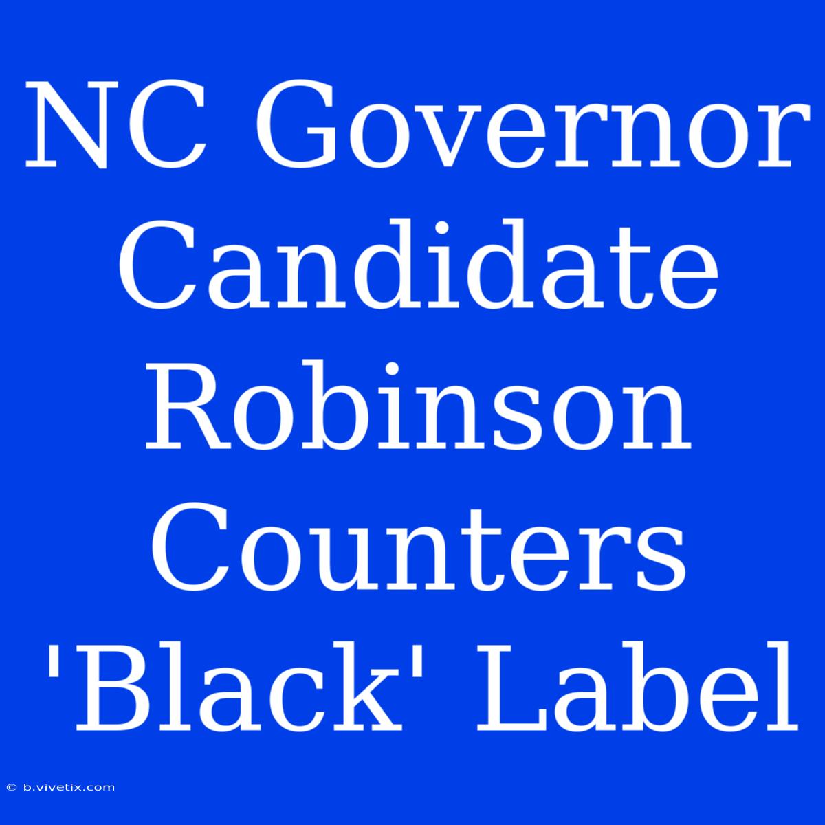 NC Governor Candidate Robinson Counters 'Black' Label