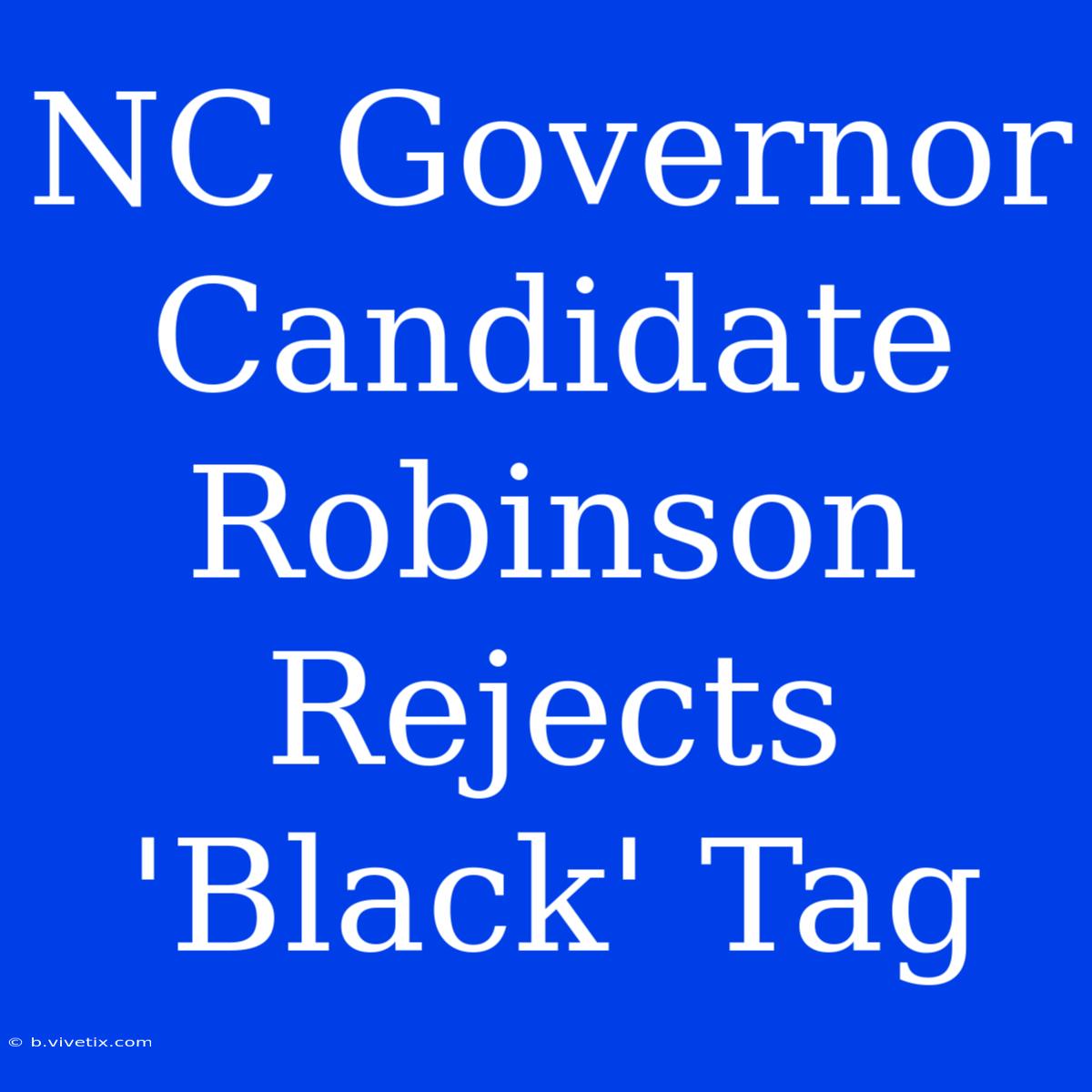 NC Governor Candidate Robinson Rejects 'Black' Tag 