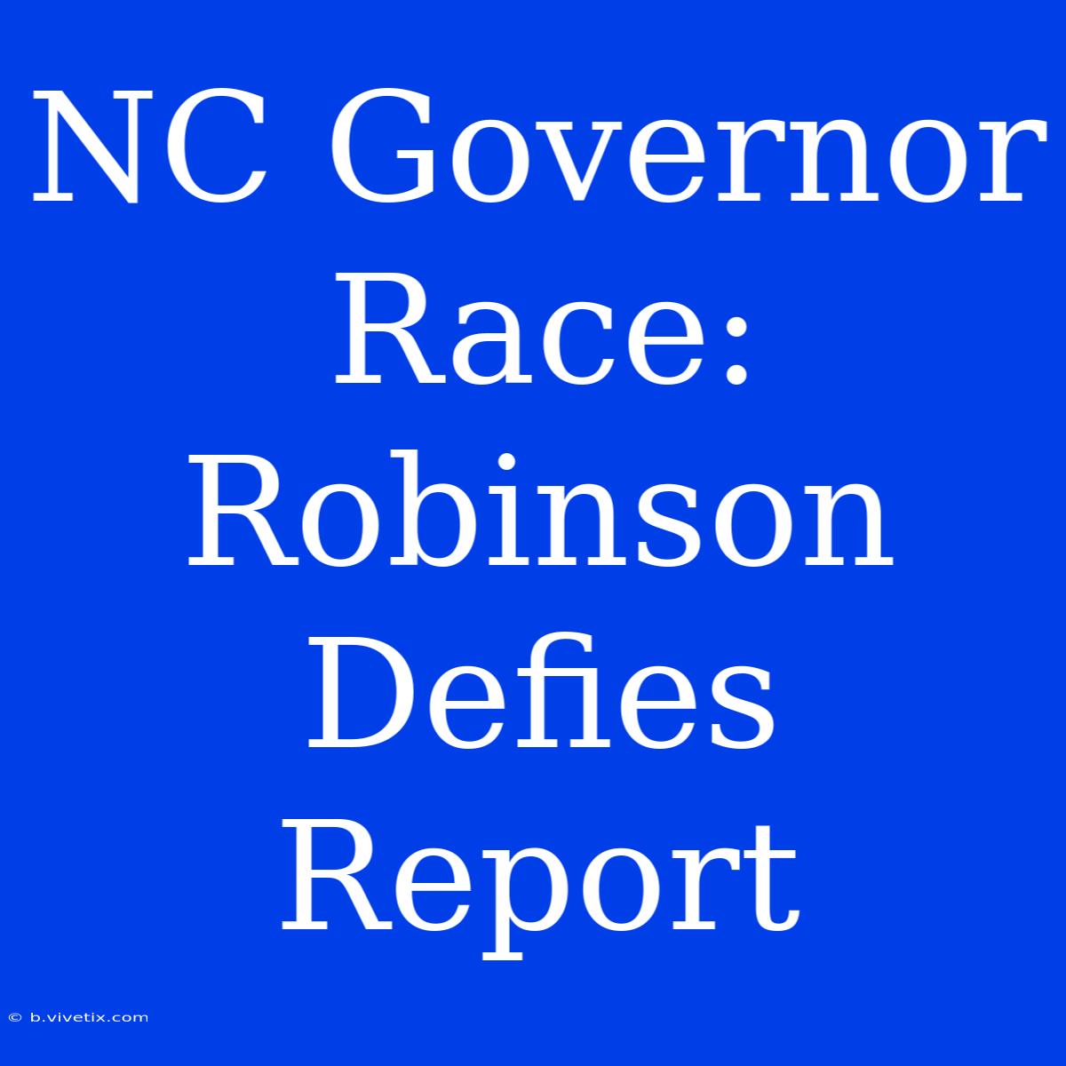 NC Governor Race: Robinson Defies Report