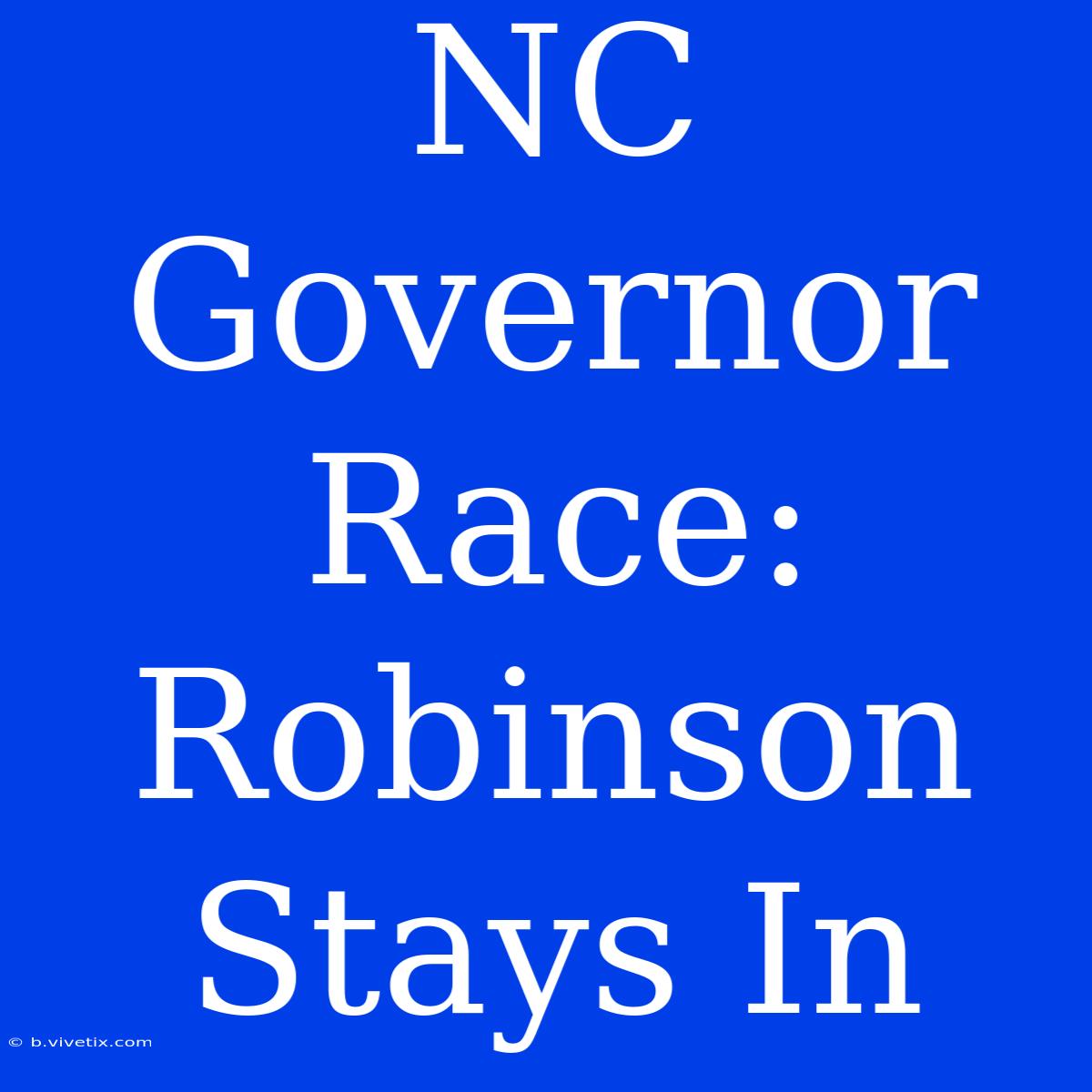 NC Governor Race: Robinson Stays In