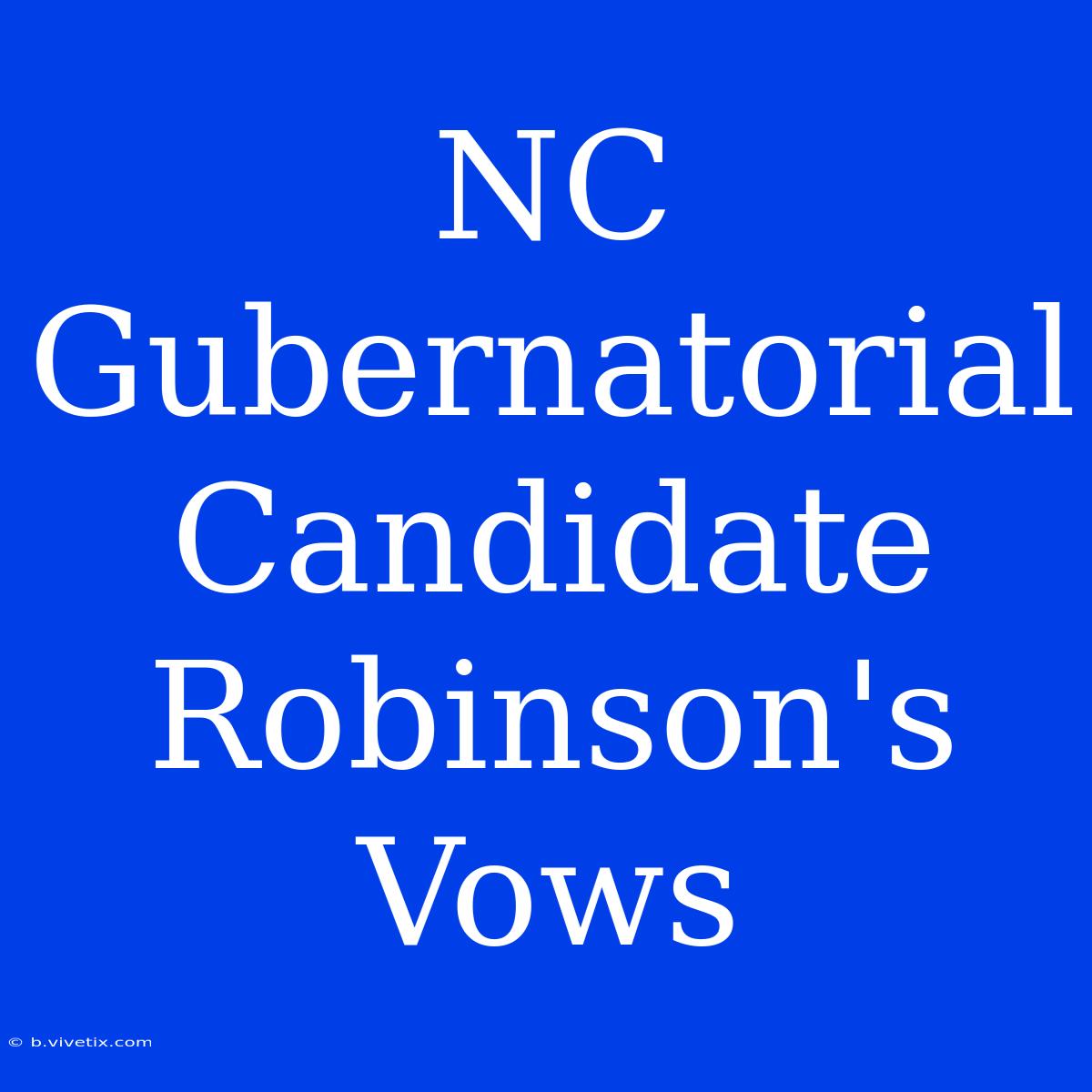 NC Gubernatorial Candidate Robinson's Vows 