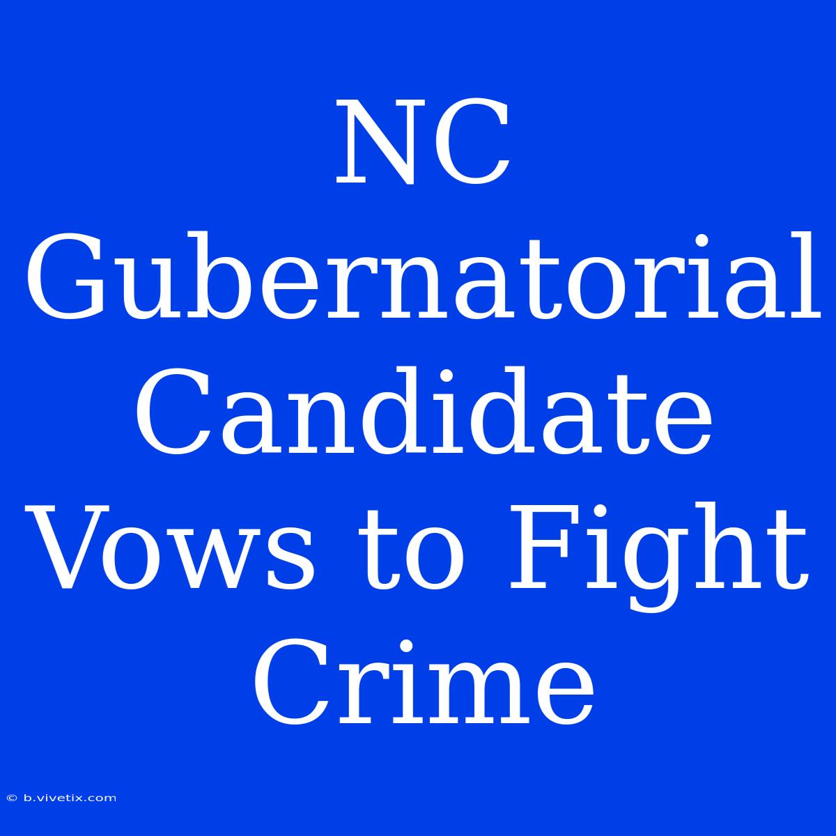 NC Gubernatorial Candidate Vows To Fight Crime