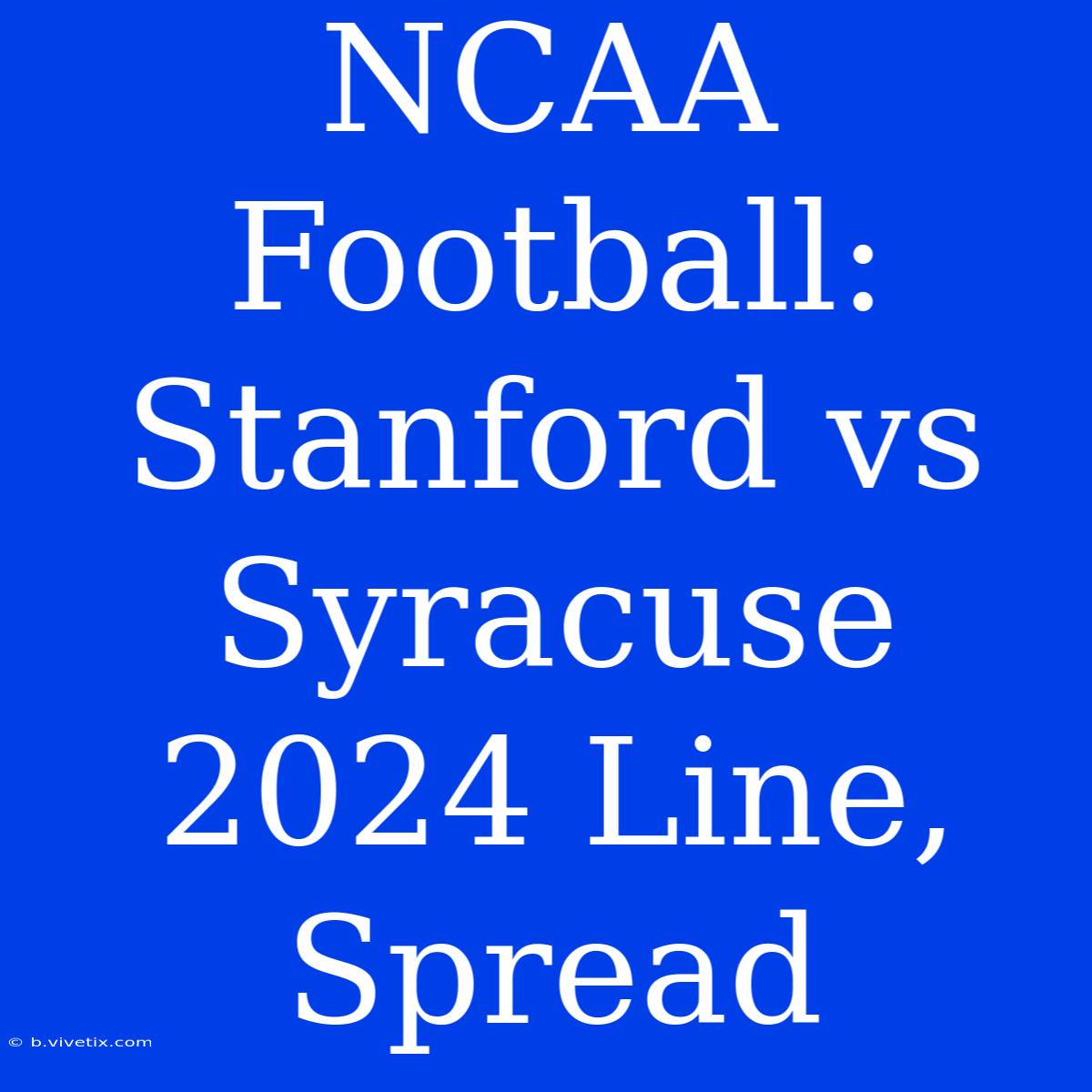 NCAA Football: Stanford Vs Syracuse 2024 Line, Spread