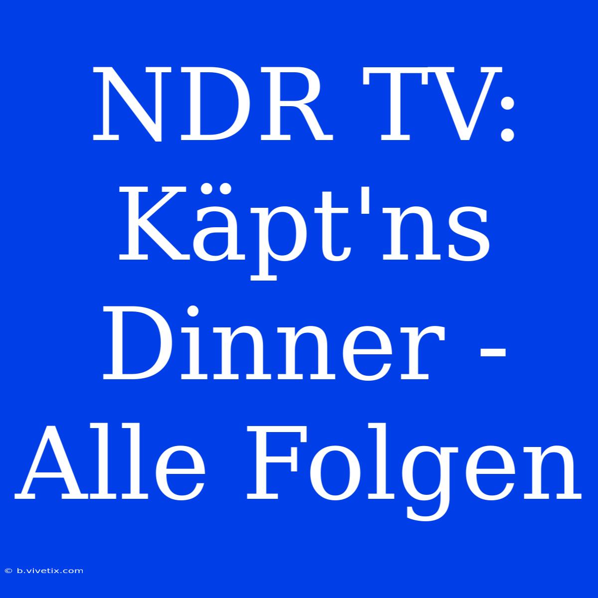 NDR TV: Käpt'ns Dinner - Alle Folgen