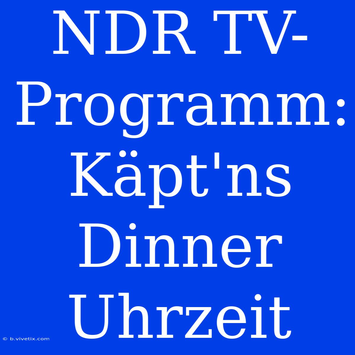 NDR TV-Programm: Käpt'ns Dinner Uhrzeit