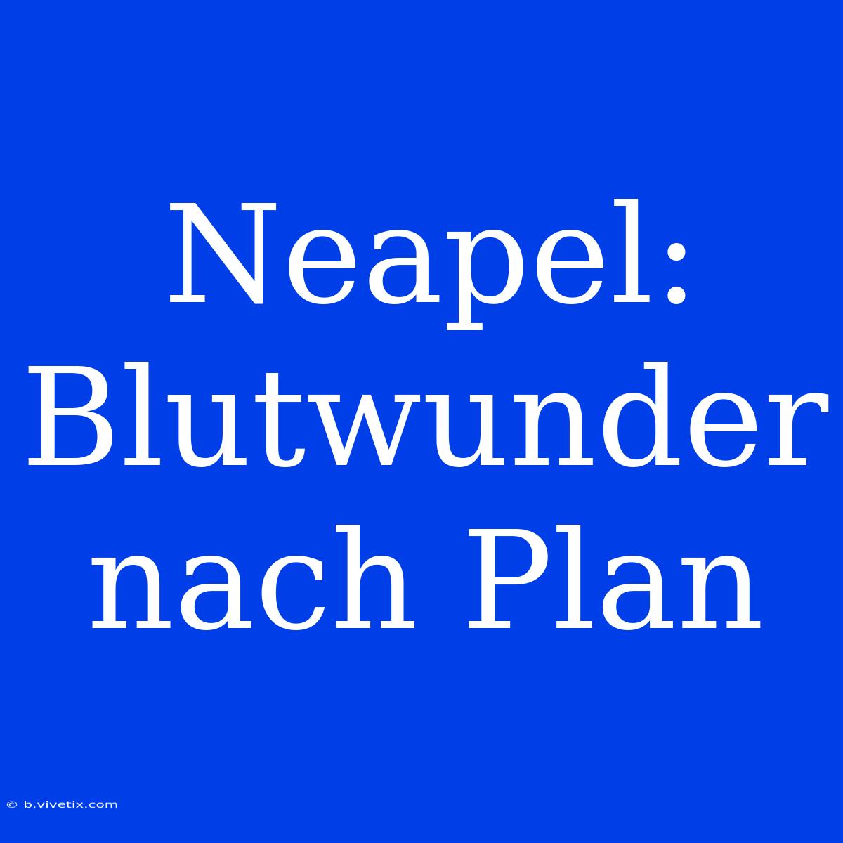 Neapel: Blutwunder Nach Plan