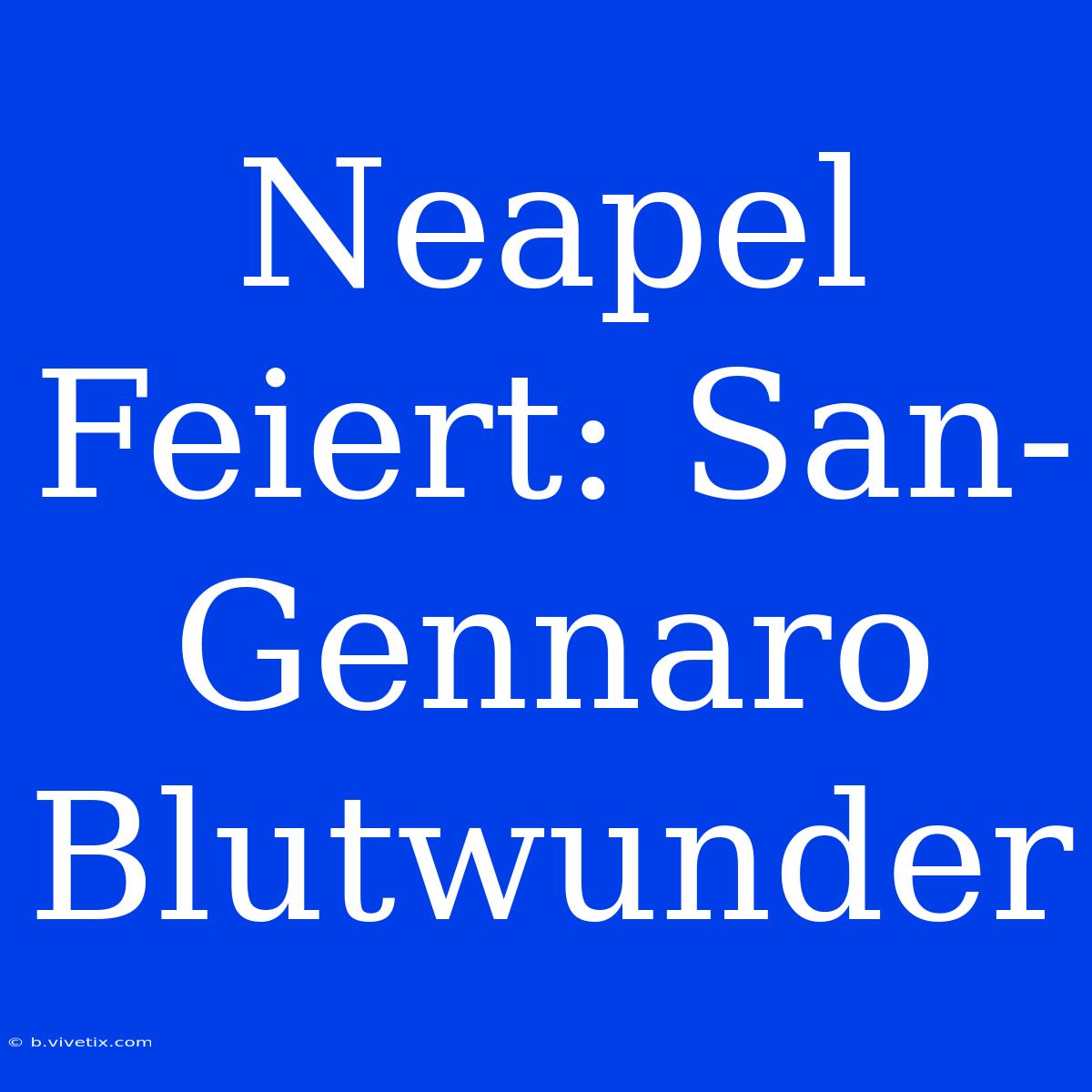 Neapel Feiert: San-Gennaro Blutwunder