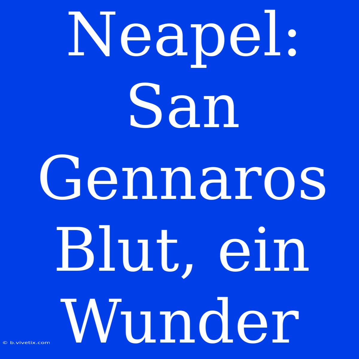 Neapel: San Gennaros Blut, Ein Wunder