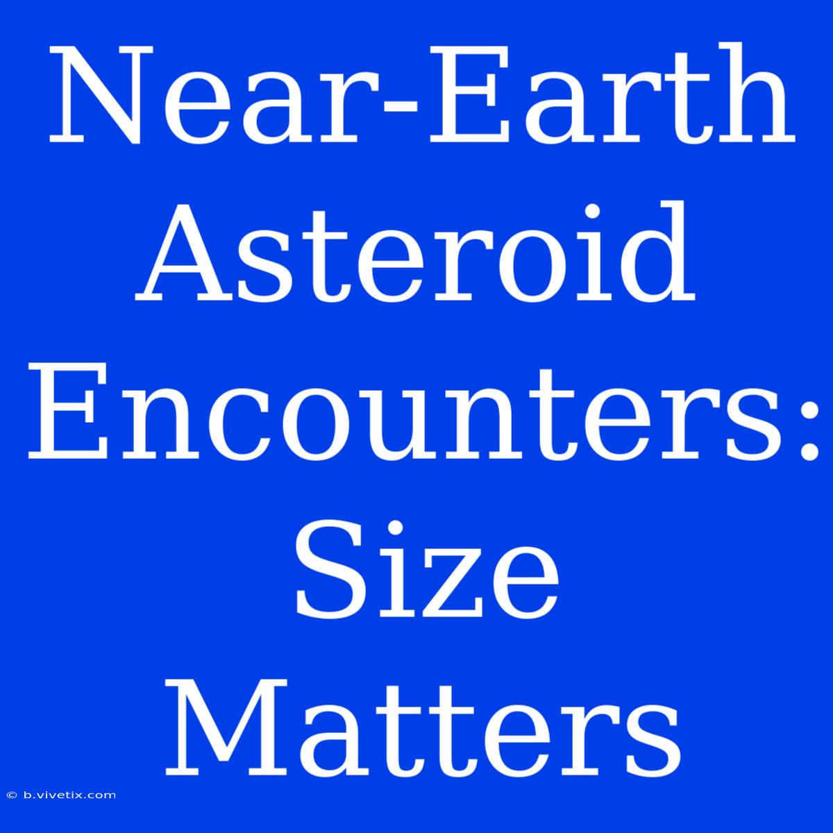 Near-Earth Asteroid Encounters: Size Matters